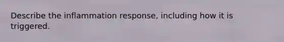 Describe the inflammation response, including how it is triggered.