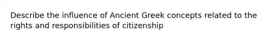 Describe the influence of Ancient Greek concepts related to the rights and responsibilities of citizenship