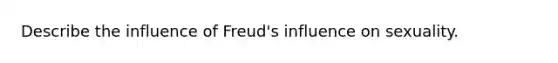 Describe the influence of Freud's influence on sexuality.