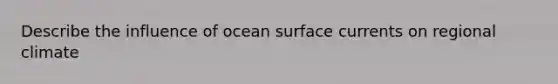 Describe the influence of ocean surface currents on regional climate