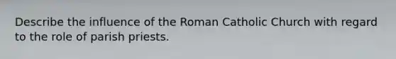 Describe the influence of the Roman Catholic Church with regard to the role of parish priests.