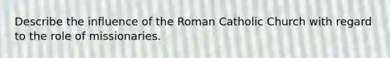 Describe the influence of the Roman Catholic Church with regard to the role of missionaries.