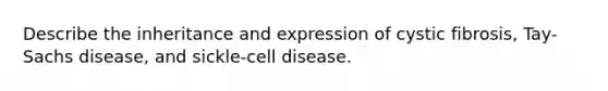 Describe the inheritance and expression of cystic fibrosis, Tay-Sachs disease, and sickle-cell disease.