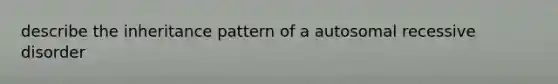 describe the inheritance pattern of a autosomal recessive disorder