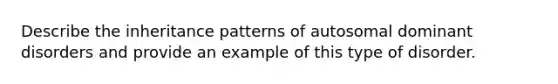 Describe the inheritance patterns of autosomal dominant disorders and provide an example of this type of disorder.