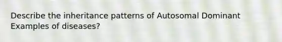 Describe the <a href='https://www.questionai.com/knowledge/knmHDuZZrC-inheritance-patterns' class='anchor-knowledge'>inheritance patterns</a> of Autosomal Dominant Examples of diseases?