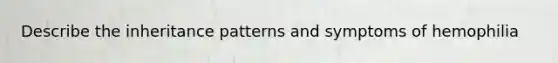 Describe the <a href='https://www.questionai.com/knowledge/knmHDuZZrC-inheritance-patterns' class='anchor-knowledge'>inheritance patterns</a> and symptoms of hemophilia