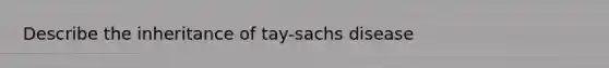 Describe the inheritance of tay-sachs disease