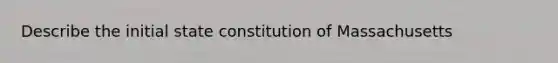 Describe the initial state constitution of Massachusetts