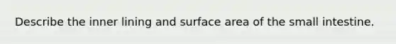 Describe the inner lining and surface area of the small intestine.