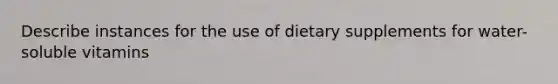 Describe instances for the use of dietary supplements for water-soluble vitamins