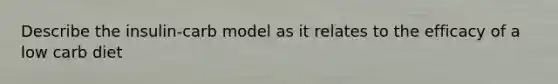 Describe the insulin-carb model as it relates to the efficacy of a low carb diet