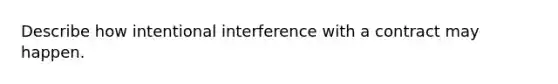 Describe how intentional interference with a contract may happen.