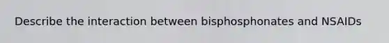 Describe the interaction between bisphosphonates and NSAIDs