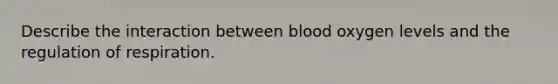 Describe the interaction between blood oxygen levels and the regulation of respiration.