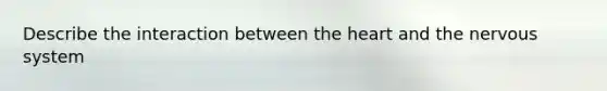 Describe the interaction between the heart and the nervous system