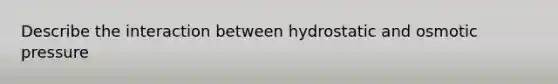 Describe the interaction between hydrostatic and osmotic pressure