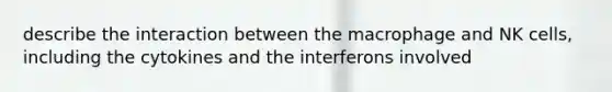 describe the interaction between the macrophage and NK cells, including the cytokines and the interferons involved