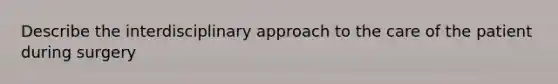 Describe the interdisciplinary approach to the care of the patient during surgery