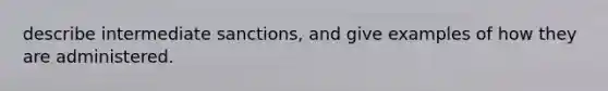 describe intermediate sanctions, and give examples of how they are administered.