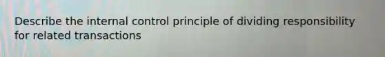 Describe the internal control principle of dividing responsibility for related transactions