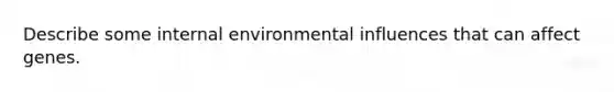 Describe some internal environmental influences that can affect genes.