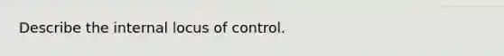 Describe the internal locus of control.