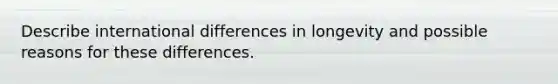 Describe international differences in longevity and possible reasons for these differences.