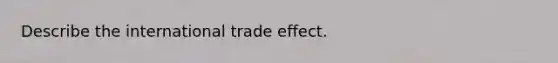 Describe the international trade effect.