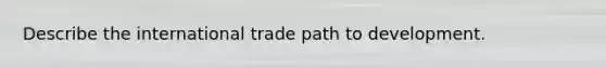 Describe the international trade path to development.