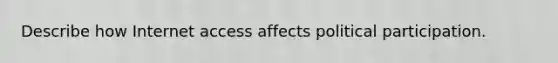 Describe how Internet access affects political participation.