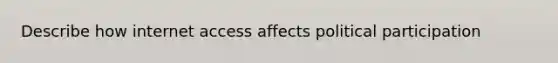 Describe how internet access affects political participation