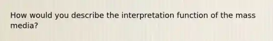 How would you describe the interpretation function of the mass media?