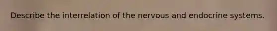 Describe the interrelation of the nervous and endocrine systems.