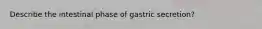 Describe the intestinal phase of gastric secretion?