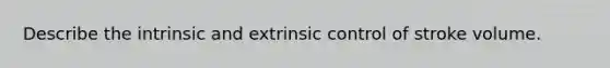 Describe the intrinsic and extrinsic control of stroke volume.