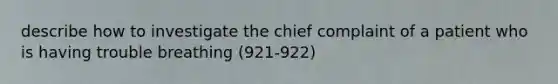 describe how to investigate the chief complaint of a patient who is having trouble breathing (921-922)