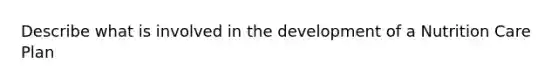 Describe what is involved in the development of a Nutrition Care Plan