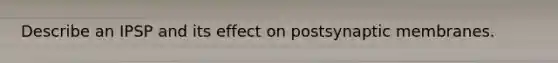 Describe an IPSP and its effect on postsynaptic membranes.