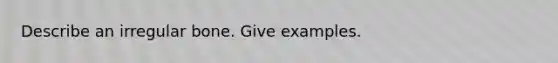 Describe an irregular bone. Give examples.