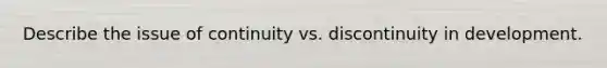 Describe the issue of continuity vs. discontinuity in development.