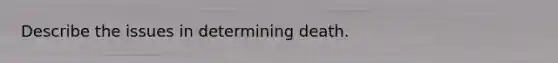 Describe the issues in determining death.