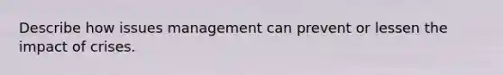 Describe how issues management can prevent or lessen the impact of crises.