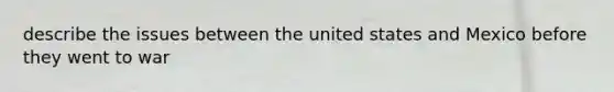 describe the issues between the united states and Mexico before they went to war