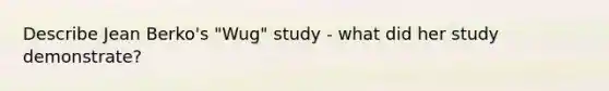 Describe Jean Berko's "Wug" study - what did her study demonstrate?