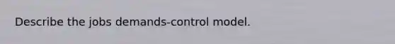 Describe the jobs demands-control model.