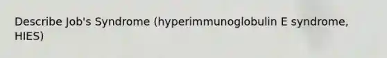 Describe Job's Syndrome (hyperimmunoglobulin E syndrome, HIES)