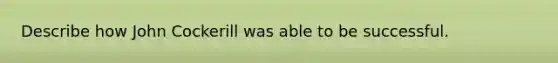 Describe how John Cockerill was able to be successful.