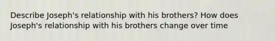 Describe Joseph's relationship with his brothers? How does Joseph's relationship with his brothers change over time