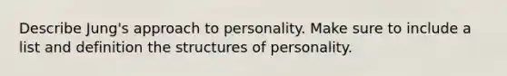 Describe Jung's approach to personality. Make sure to include a list and definition the structures of personality.